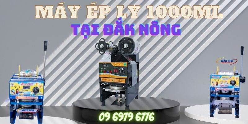 Máy Ép Ly 1000ml Tại Đắk Nông
