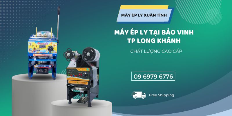 Máy Ép Ly Tại Bảo Vinh Tp Long Khánh