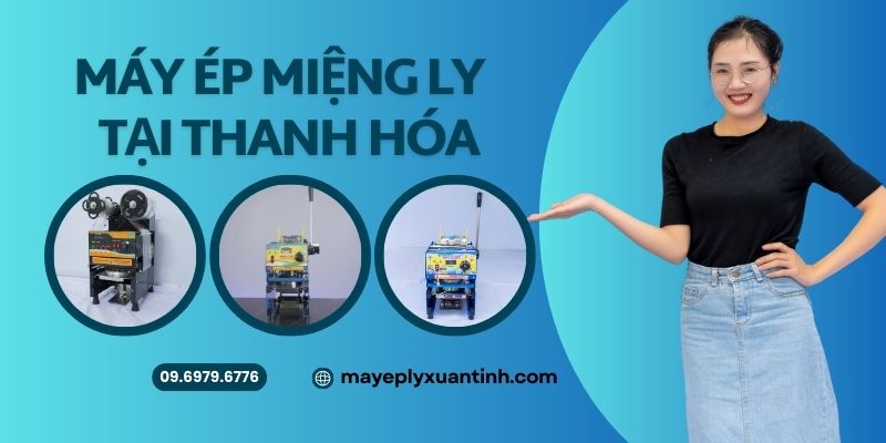 Máy Ép Miệng Ly Tại Thanh Hóa