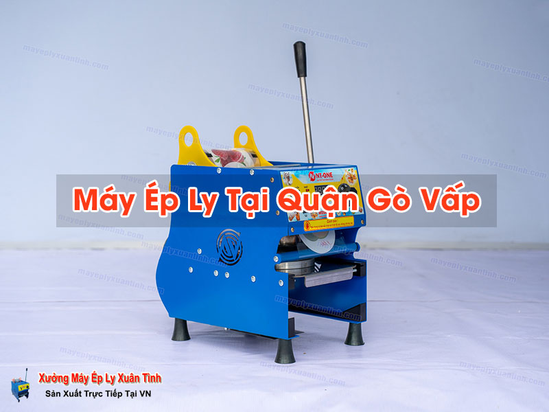 Máy Ép Ly Tại Quận Gò Vấp
