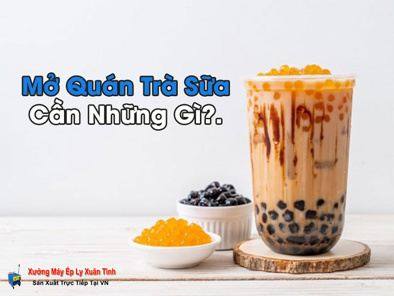 Mở quán trà sữa cần những gì?