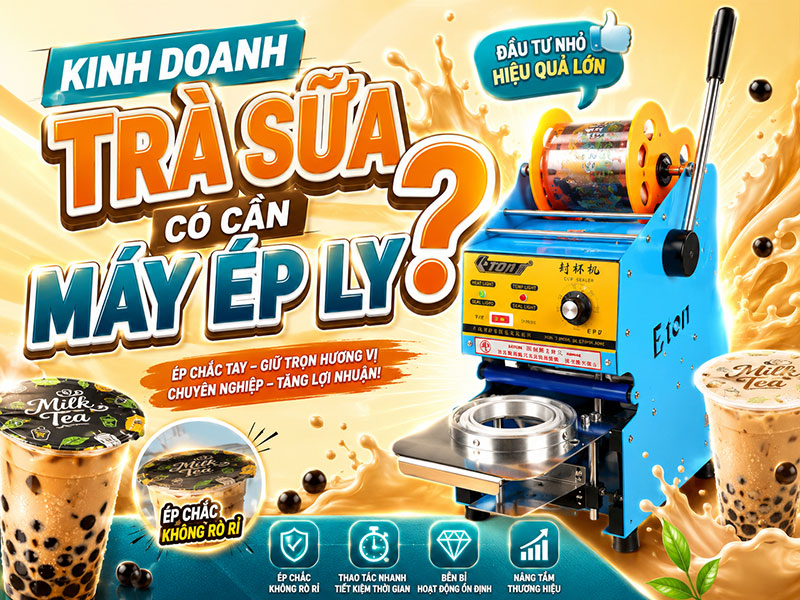 Kinh doanh trà sữa có cần máy ép ly? Xuân Tình tư vấn!